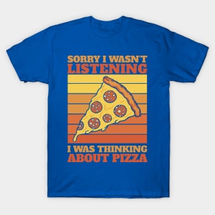 sorry i wasn't listening i was thinking about pizza T-Shirt